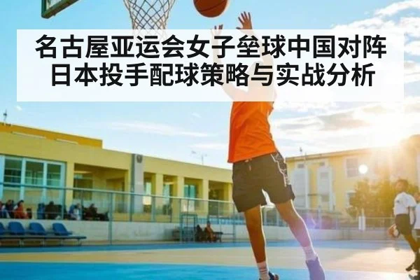 名古屋亚运会女子垒球中国对阵日本投手配球策略与实战分析